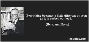 quote-everything-becomes-a-little-different-as-soon-as-it-is-spoken-out-loud-hermann-hesse-84327